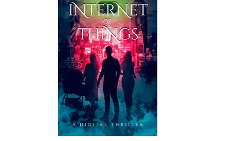 The First Sci-Fi Thriller Based on Internet of Things and Artificial Intelligence Gets Part 2: Internet of Dangerous Things
