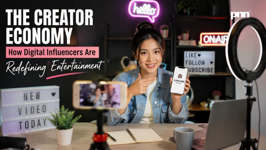 The Creator Economy: How Digital Influencers Are Redefining Entertainment